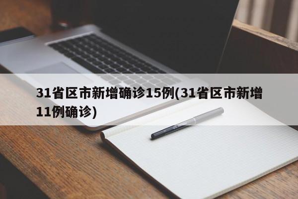 31省区市新增确诊15例(31省区市新增11例确诊)