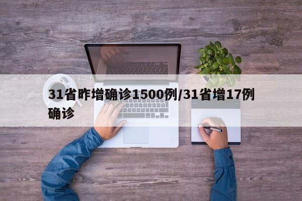 31省昨增确诊1500例/31省增17例确诊