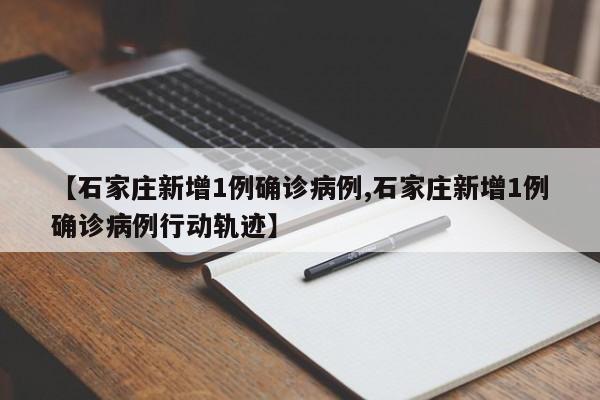 【石家庄新增1例确诊病例,石家庄新增1例确诊病例行动轨迹】