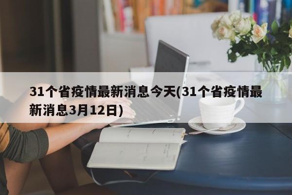 31个省疫情最新消息今天(31个省疫情最新消息3月12日)