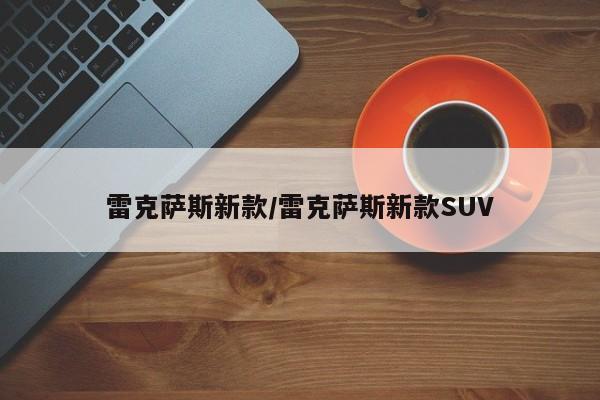 雷克萨斯新款/雷克萨斯新款SUV