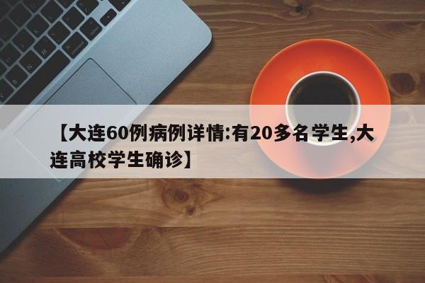 【大连60例病例详情:有20多名学生,大连高校学生确诊】