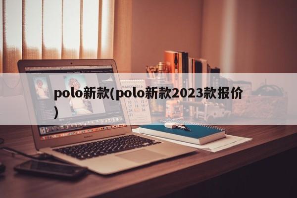 polo新款(polo新款2023款报价)