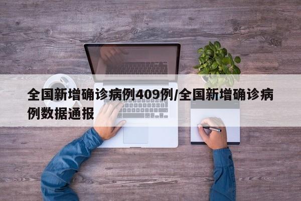 全国新增确诊病例409例/全国新增确诊病例数据通报