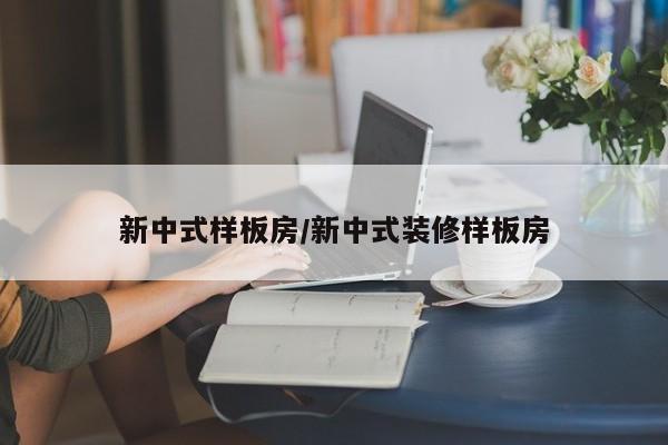 新中式样板房/新中式装修样板房