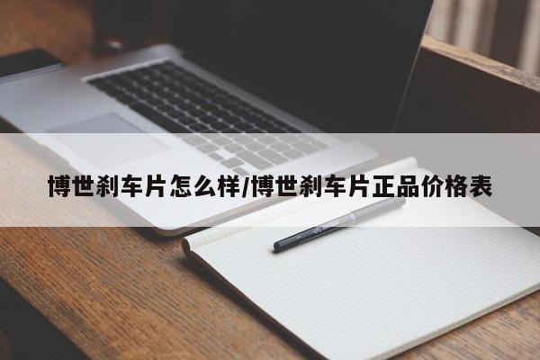 博世刹车片怎么样/博世刹车片正品价格表