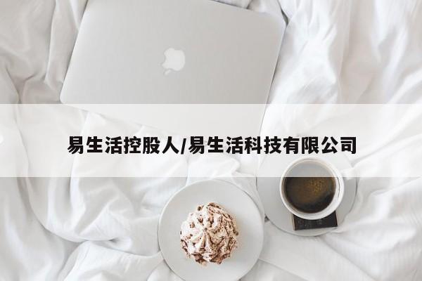 易生活控股人/易生活科技有限公司