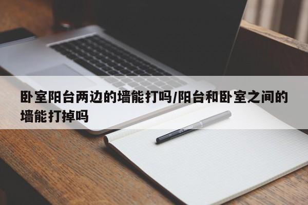 卧室阳台两边的墙能打吗/阳台和卧室之间的墙能打掉吗