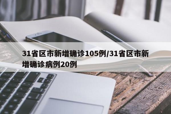31省区市新增确诊105例/31省区市新增确诊病例20例