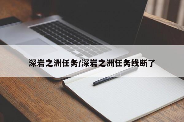深岩之洲任务/深岩之洲任务线断了
