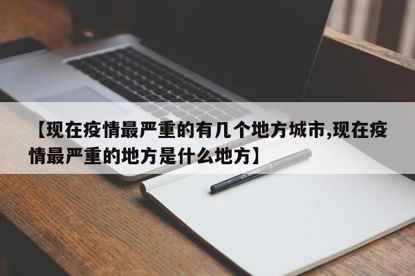 【现在疫情最严重的有几个地方城市,现在疫情最严重的地方是什么地方】