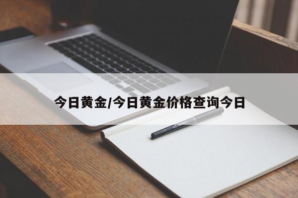 今日黄金/今日黄金价格查询今日