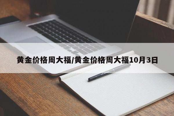 黄金价格周大福/黄金价格周大福10月3日